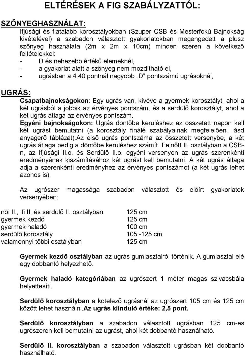 pontszámú ugrásoknál, UGRÁS: Csapatbajnokságokon: Egy ugrás van, kivéve a gyermek korosztályt, ahol a két ugrásból a jobbik az érvényes pontszám, és a serdülő korosztályt, ahol a két ugrás átlaga az