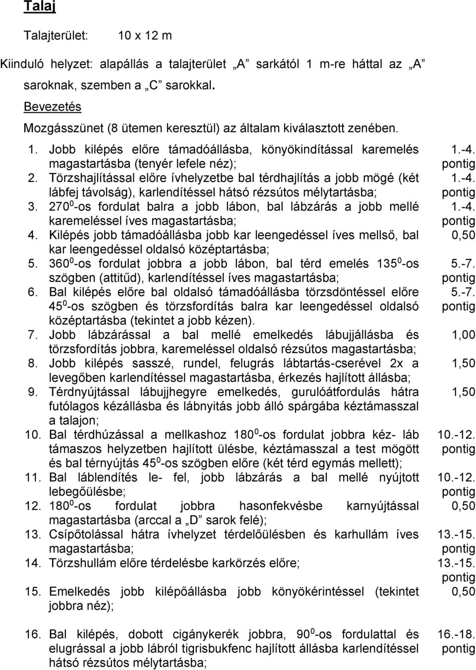 Törzshajlítással előre ívhelyzetbe bal térdhajlítás a jobb mögé (két lábfej távolság), karlendítéssel hátsó rézsútos mélytartásba; 1.-4. 3.