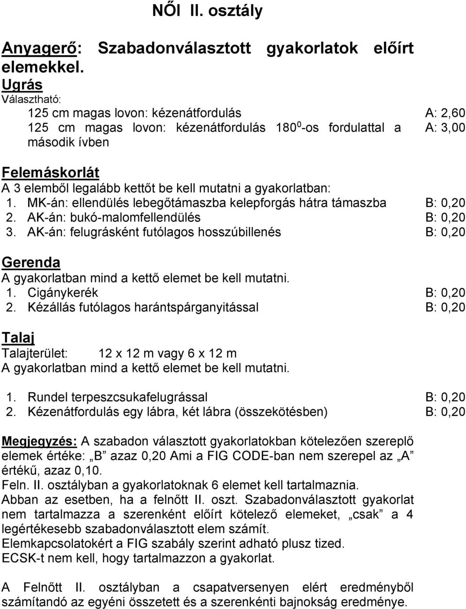 mutatni a gyakorlatban: 1. MK-án: ellendülés lebegőtámaszba kelepforgás hátra támaszba B: 0,20 2. AK-án: bukó-malomfellendülés B: 0,20 3.