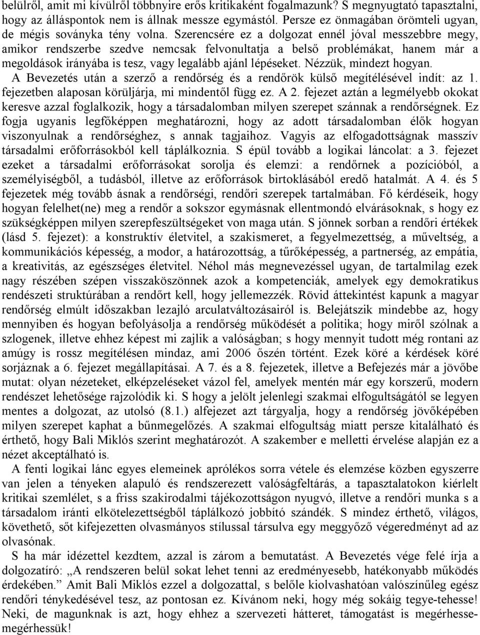 Szerencsére ez a dolgozat ennél jóval messzebbre megy, amikor rendszerbe szedve nemcsak felvonultatja a belső problémákat, hanem már a megoldások irányába is tesz, vagy legalább ajánl lépéseket.