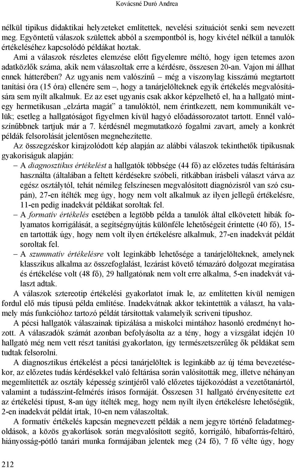 Ami a válaszok részletes elemzése előtt figyelemre méltó, hogy igen tetemes azon adatközlők száma, akik nem válaszoltak erre a kérdésre, összesen 20-an. Vajon mi állhat ennek hátterében?