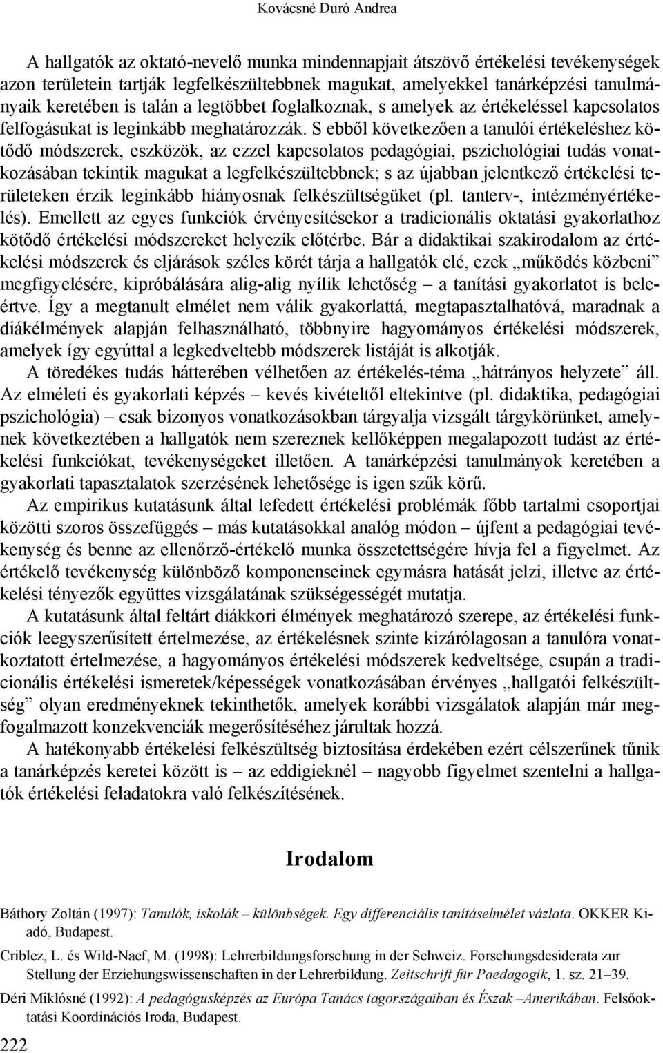 S ebből következően a tanulói értékeléshez kötődő módszerek, eszközök, az ezzel kapcsolatos pedagógiai, pszichológiai tudás vonatkozásában tekintik magukat a legfelkészültebbnek; s az újabban