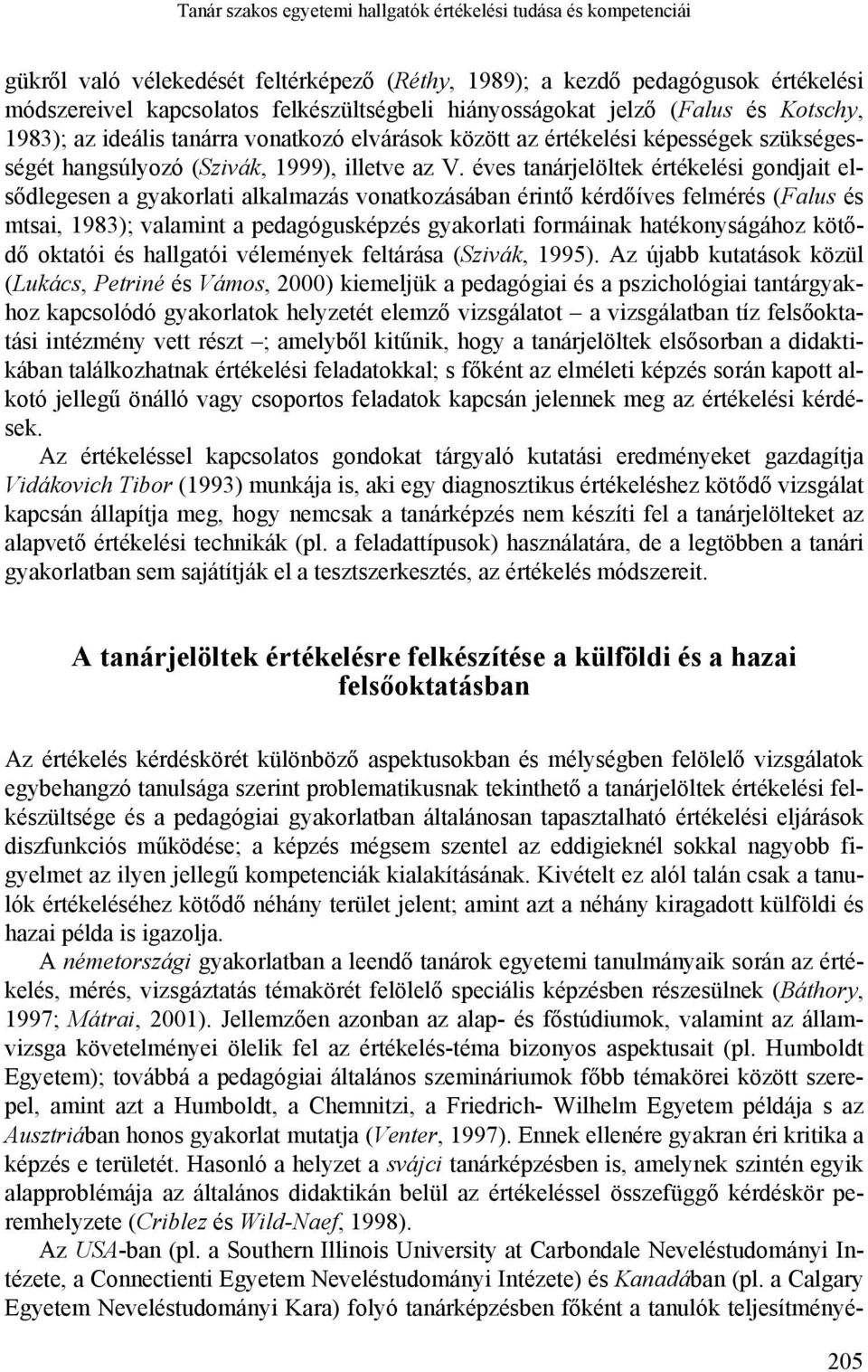 éves tanárjelöltek értékelési gondjait elsődlegesen a gyakorlati alkalmazás vonatkozásában érintő kérdőíves felmérés (Falus és mtsai, 1983); valamint a pedagógusképzés gyakorlati formáinak