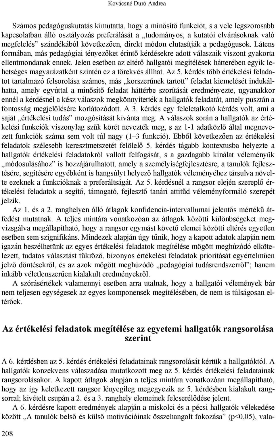 Jelen esetben az eltérő hallgatói megítélések hátterében egyik lehetséges magyarázatként szintén ez a törekvés állhat. Az 5.