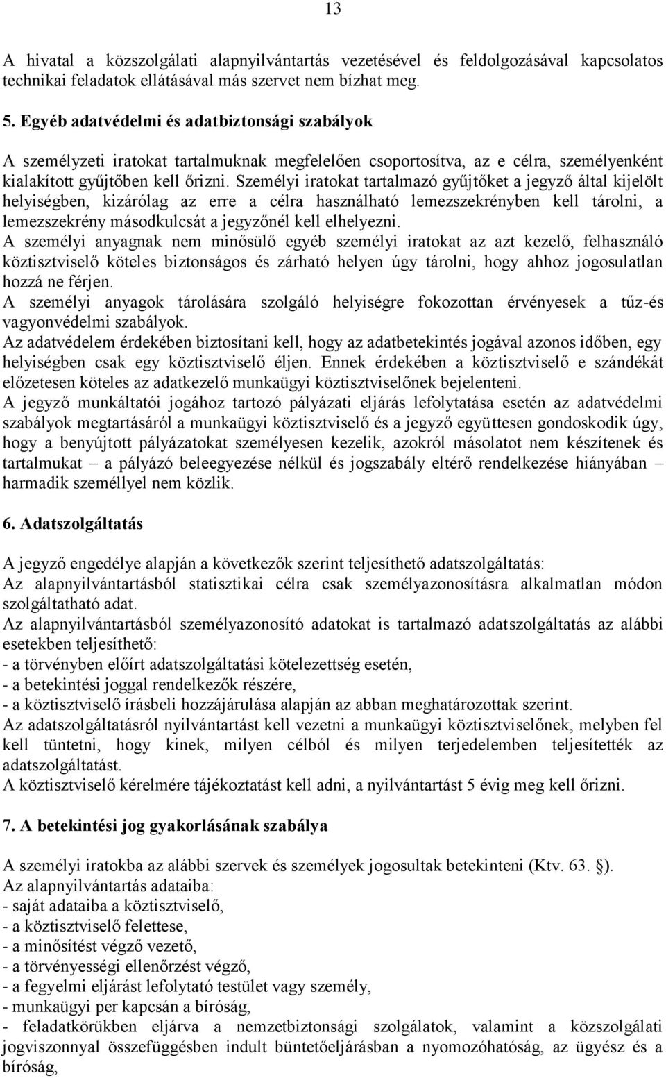 Személyi iratokat tartalmazó gyűjtőket a jegyző által kijelölt helyiségben, kizárólag az erre a célra használható lemezszekrényben kell tárolni, a lemezszekrény másodkulcsát a jegyzőnél kell