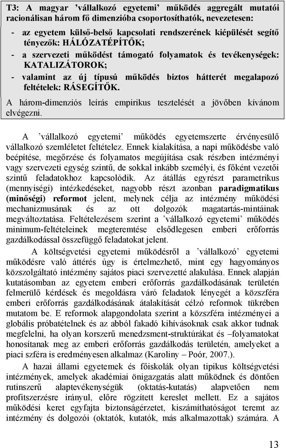 A három-dimenziós leírás empirikus tesztelését a jövőben kívánom elvégezni. A vállalkozó egyetemi működés egyetemszerte érvényesülő vállalkozó szemléletet feltételez.