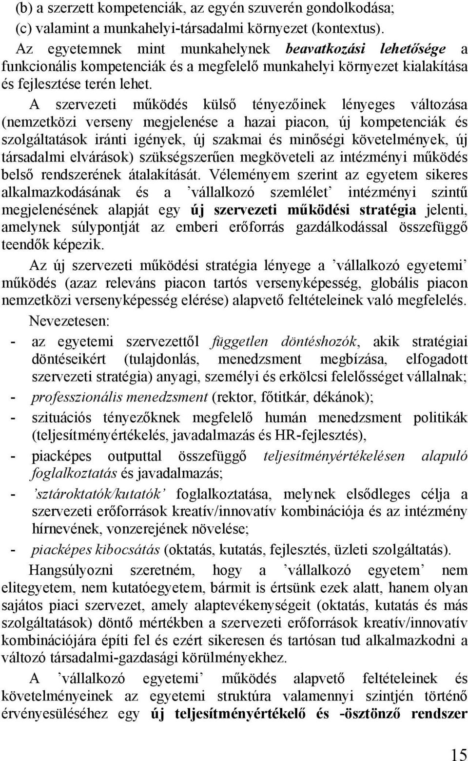 A szervezeti működés külső tényezőinek lényeges változása (nemzetközi verseny megjelenése a hazai piacon, új kompetenciák és szolgáltatások iránti igények, új szakmai és minőségi követelmények, új