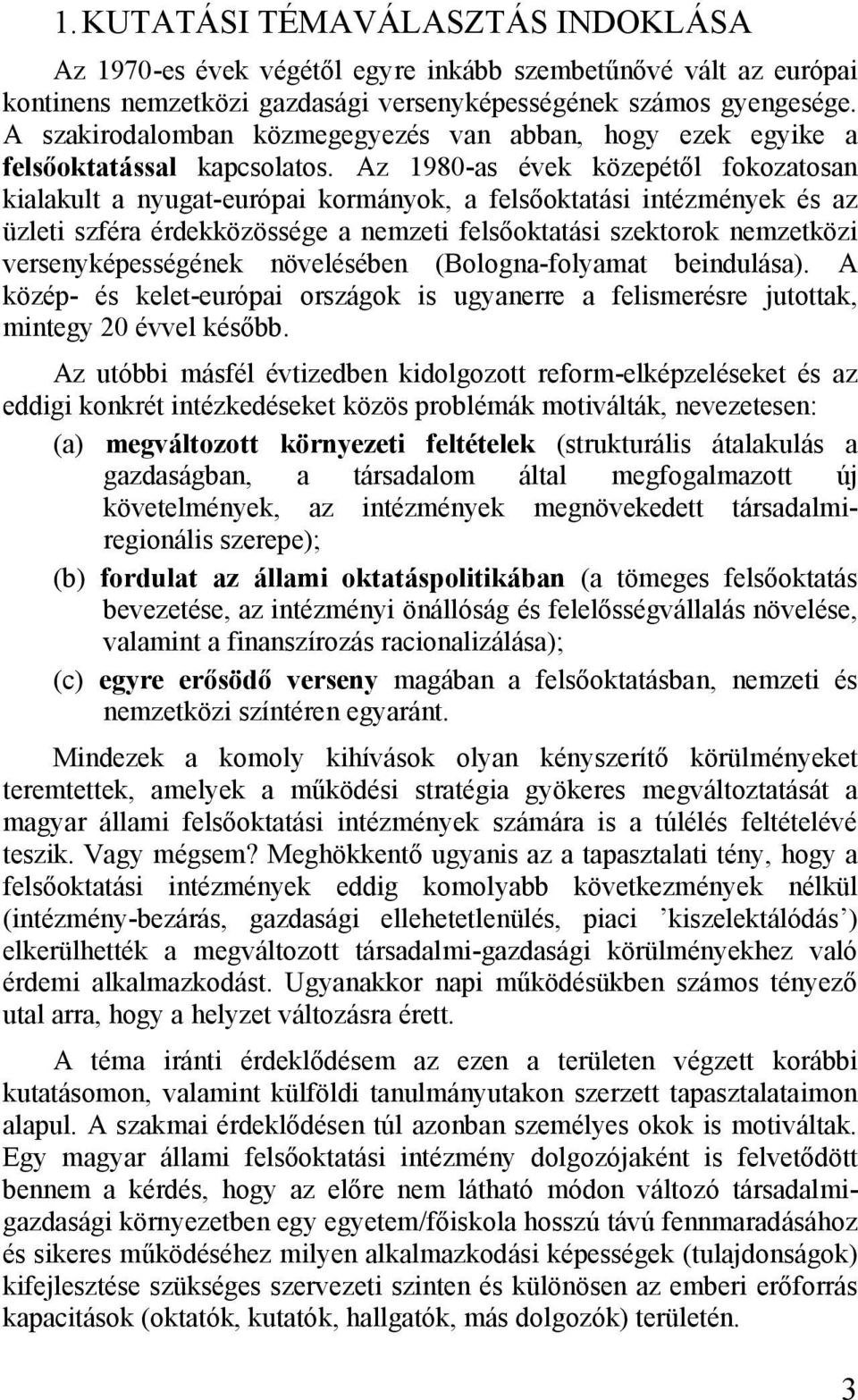 Az 1980-as évek közepétől fokozatosan kialakult a nyugat-európai kormányok, a felsőoktatási intézmények és az üzleti szféra érdekközössége a nemzeti felsőoktatási szektorok nemzetközi