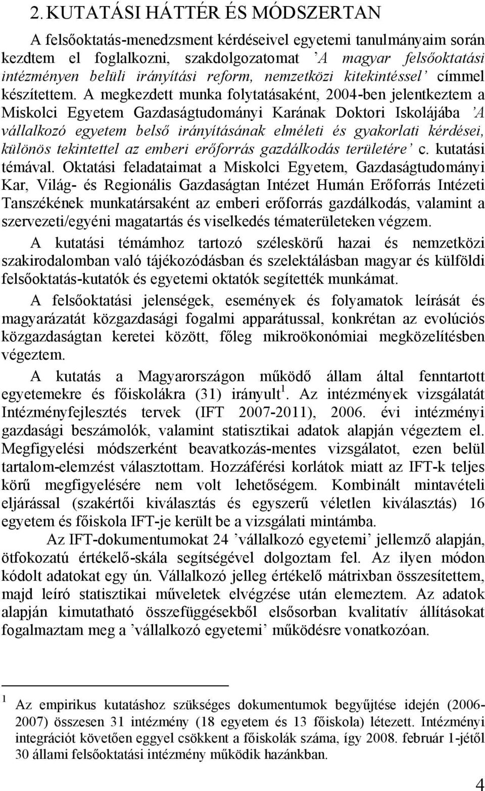 A megkezdett munka folytatásaként, 2004-ben jelentkeztem a Miskolci Egyetem Gazdaságtudományi Karának Doktori Iskolájába A vállalkozó egyetem belső irányításának elméleti és gyakorlati kérdései,