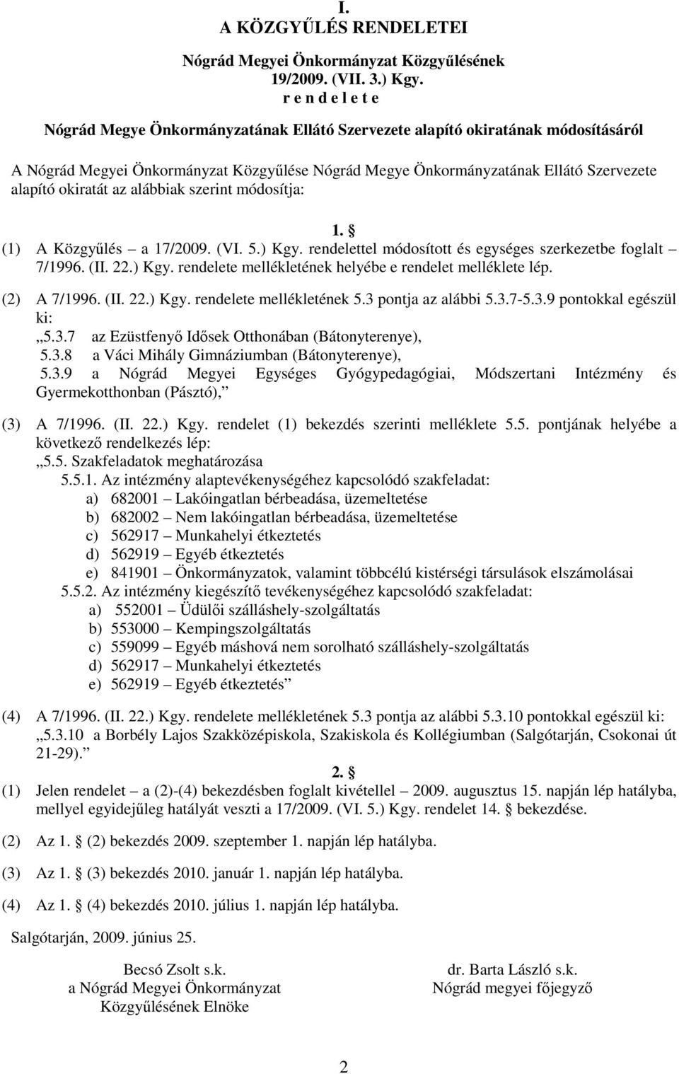 okiratát az alábbiak szerint módosítja: 1. (1) A Közgyőlés a 17/2009. (VI. 5.) Kgy. rendelettel módosított és egységes szerkezetbe foglalt 7/1996. (II. 22.) Kgy. rendelete mellékletének helyébe e rendelet melléklete lép.