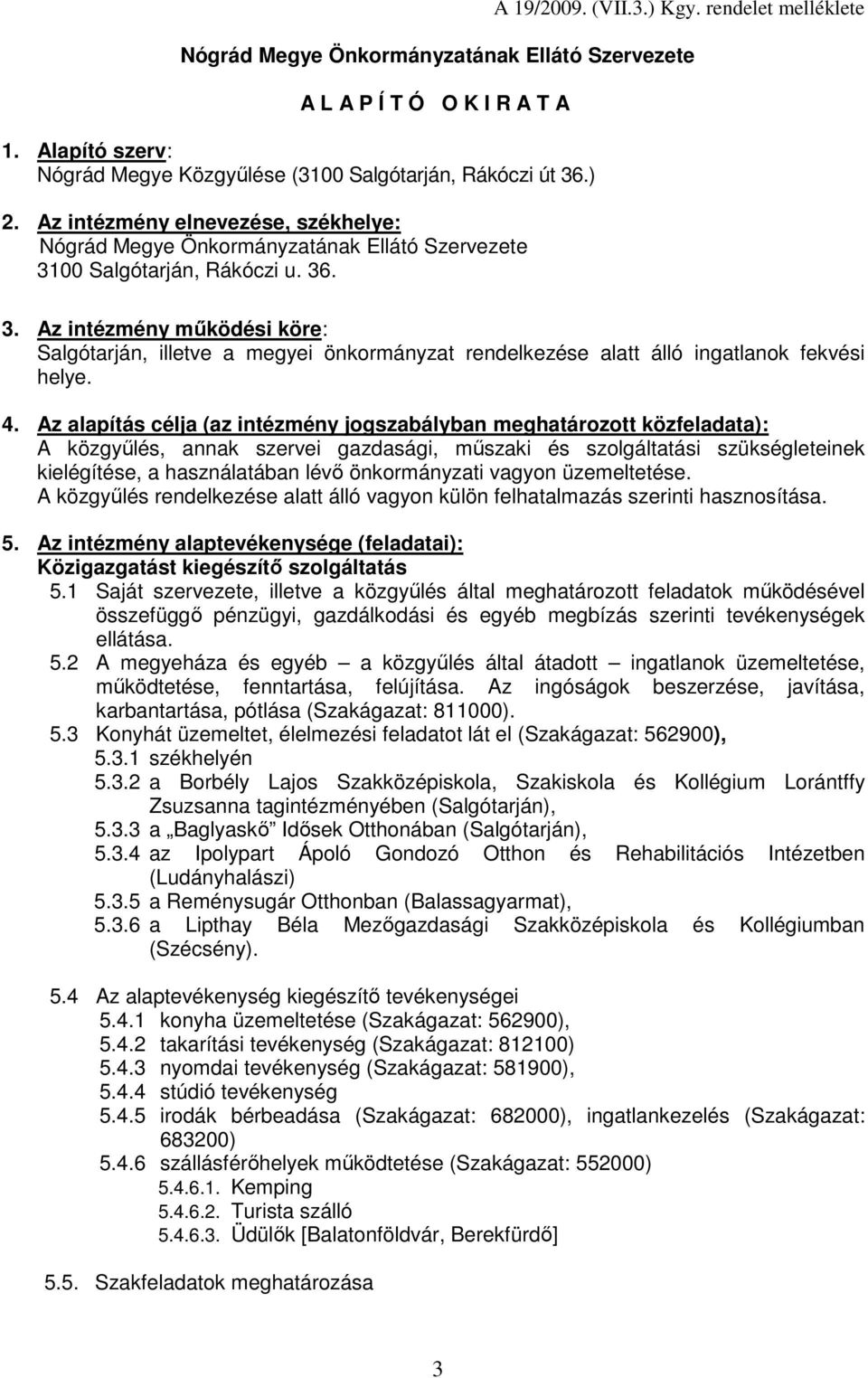 00 Salgótarján, Rákóczi u. 36. 3. Az intézmény mőködési köre: Salgótarján, illetve a megyei önkormányzat rendelkezése alatt álló ingatlanok fekvési helye. 4.