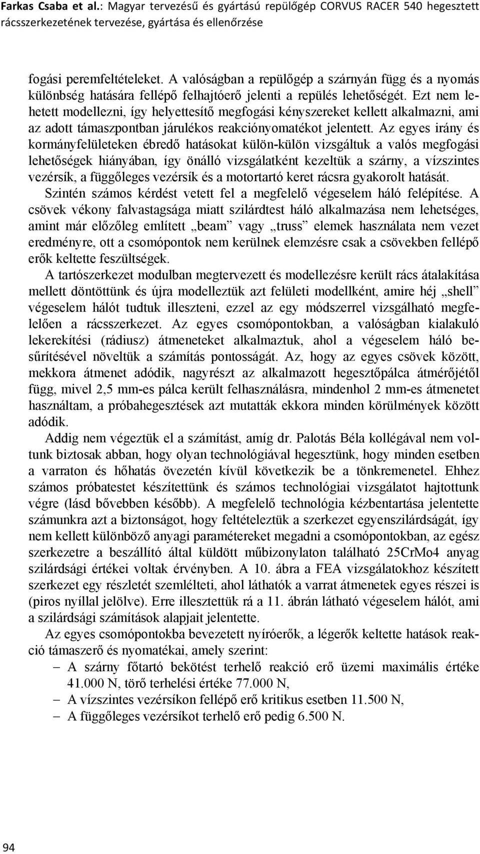 Ezt nem lehetett modellezni, így helyettesítő megfogási kényszereket kellett alkalmazni, ami az adott támaszpontban járulékos reakciónyomatékot jelentett.