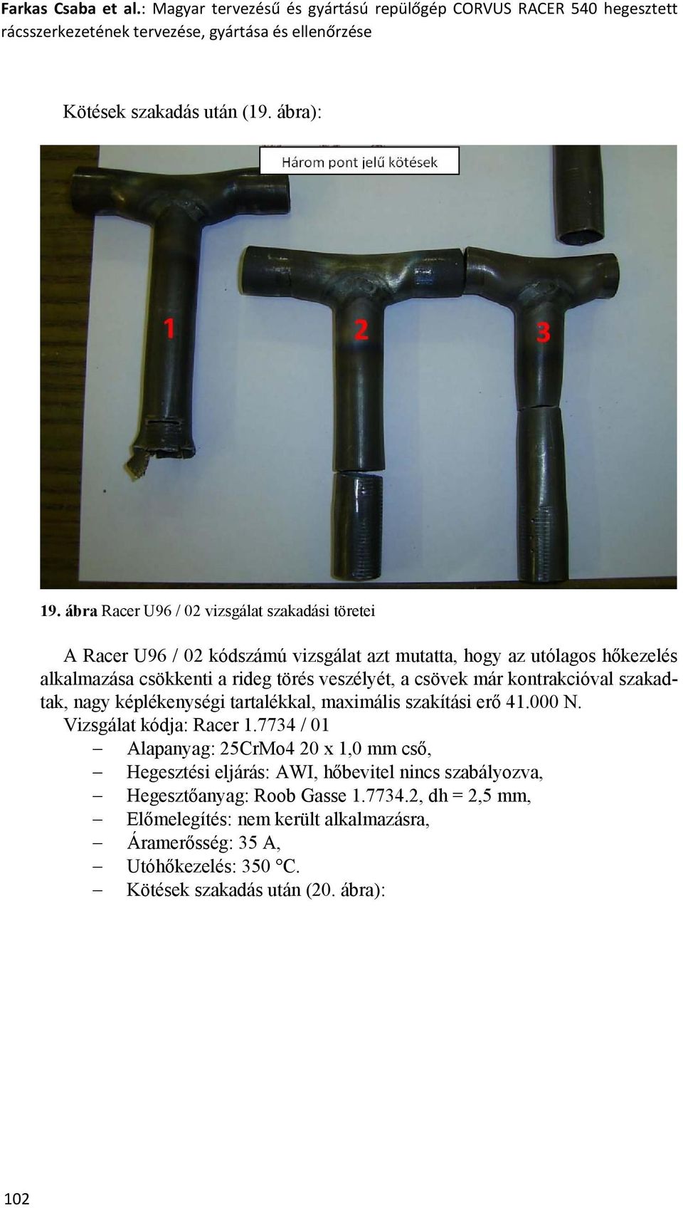 kontrakcióval szakadtak, nagy képlékenységi tartalékkal, maximális szakítási erő 41.000 N. Vizsgálat kódja: Racer 1.