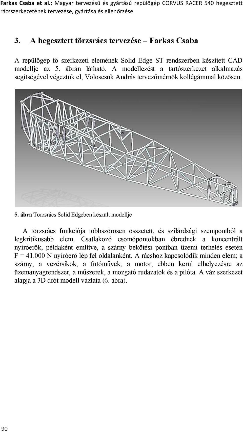 A modellezést a tartószerkezet alkalmazás segítségével végeztük el, Voloscsuk András tervezőmérnök kollégámmal közösen. 5.