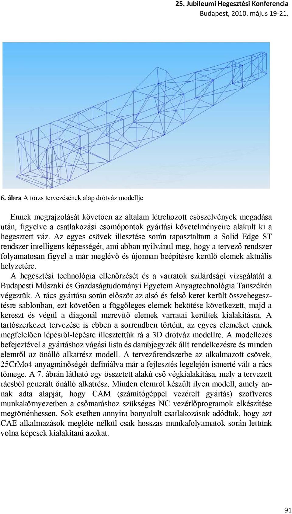 Az egyes csövek illesztése során tapasztaltam a Solid Edge ST rendszer intelligens képességét, ami abban nyilvánul meg, hogy a tervező rendszer folyamatosan figyel a már meglévő és újonnan beépítésre