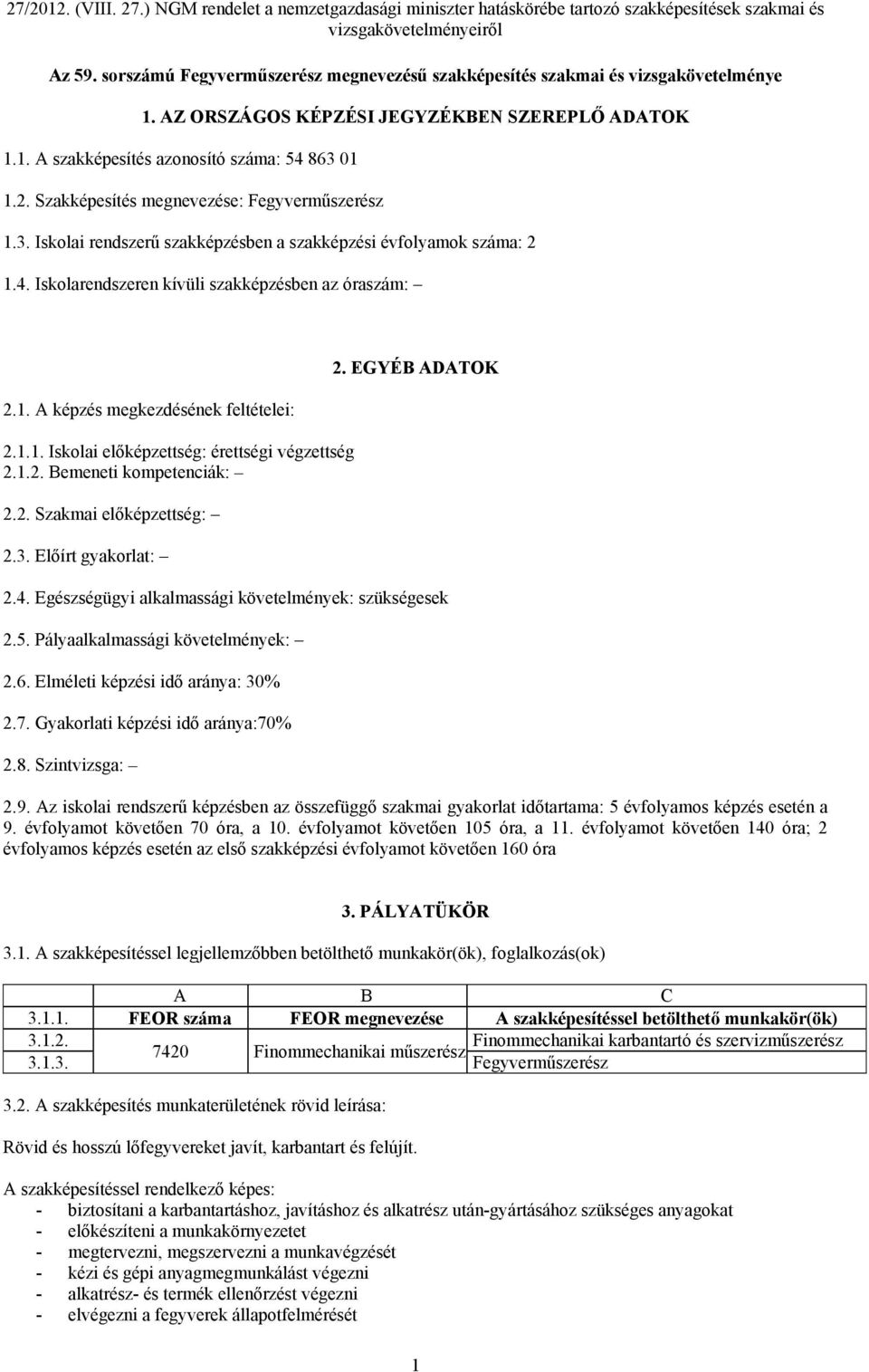 1.1. Iskolai előképzettség: érettségi végzettség 2.1.2. Bemeneti kompetenciák: 2.2. Szakmai előképzettség: 2.3. Előírt gyakorlat: 2. EGYÉB ADATOK 2.4.