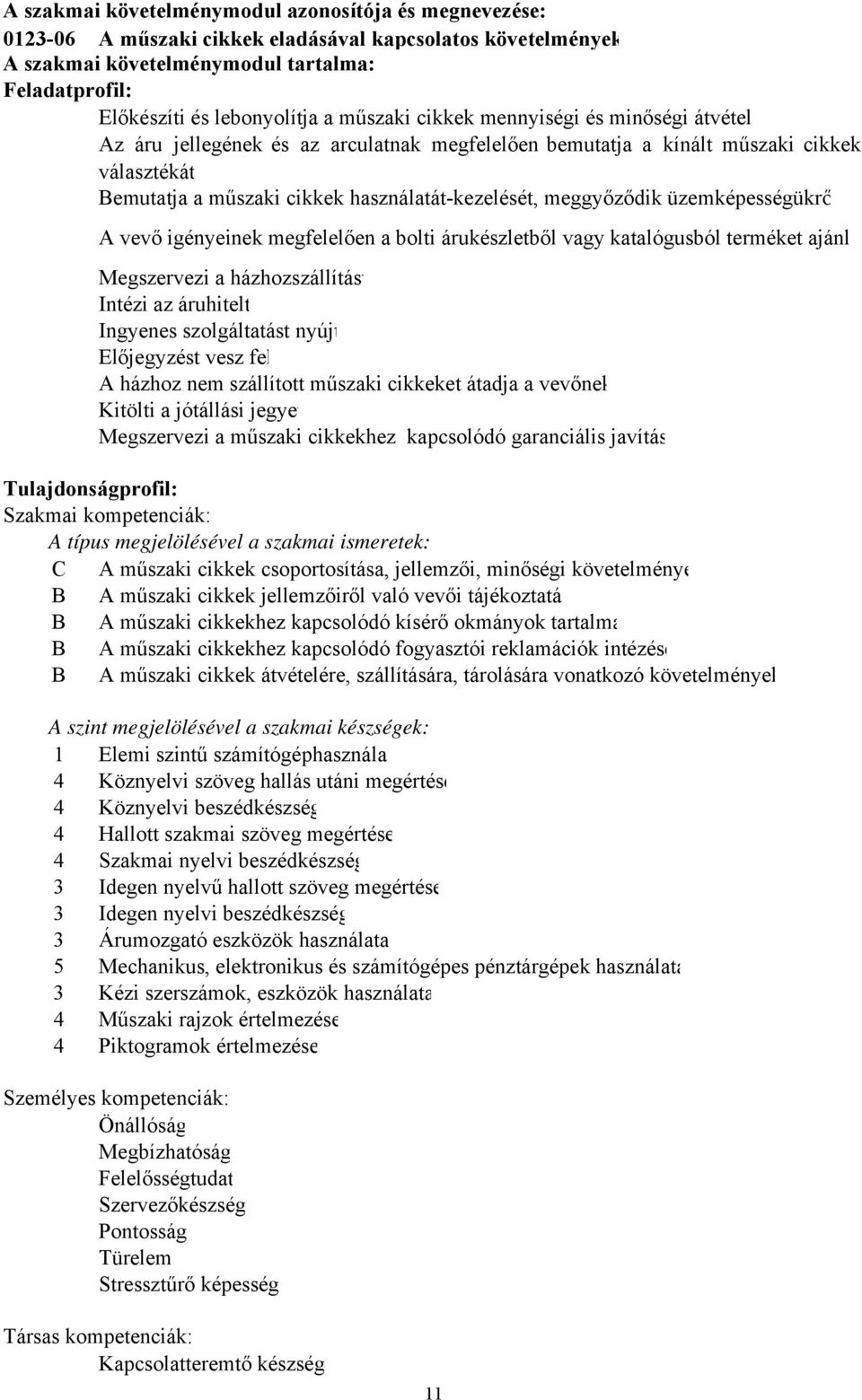 meggyőződik üzemképességükrő A vevő igényeinek megfelelően a bolti árukészletből vagy katalógusból terméket ajánl Megszervezi a házhozszállítást Intézi az áruhitelt Ingyenes szolgáltatást nyújt