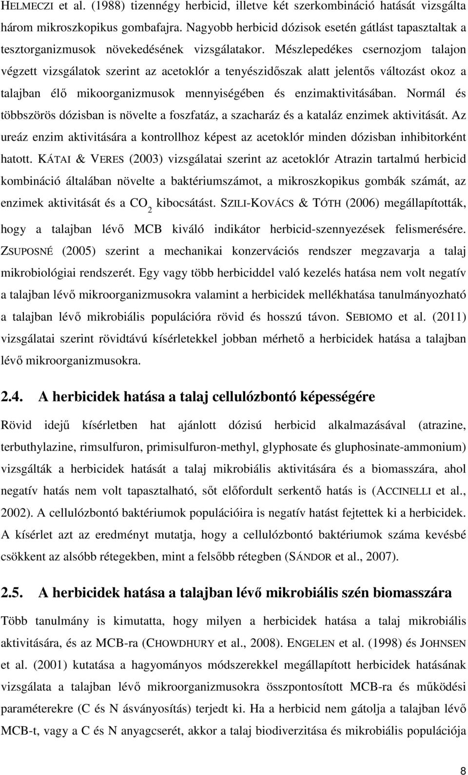 Mészlepedékes csernozjom talajon végzett vizsgálatok szerint az acetoklór a tenyészidőszak alatt jelentős változást okoz a talajban élő mikoorganizmusok mennyiségében és enzimaktivitásában.