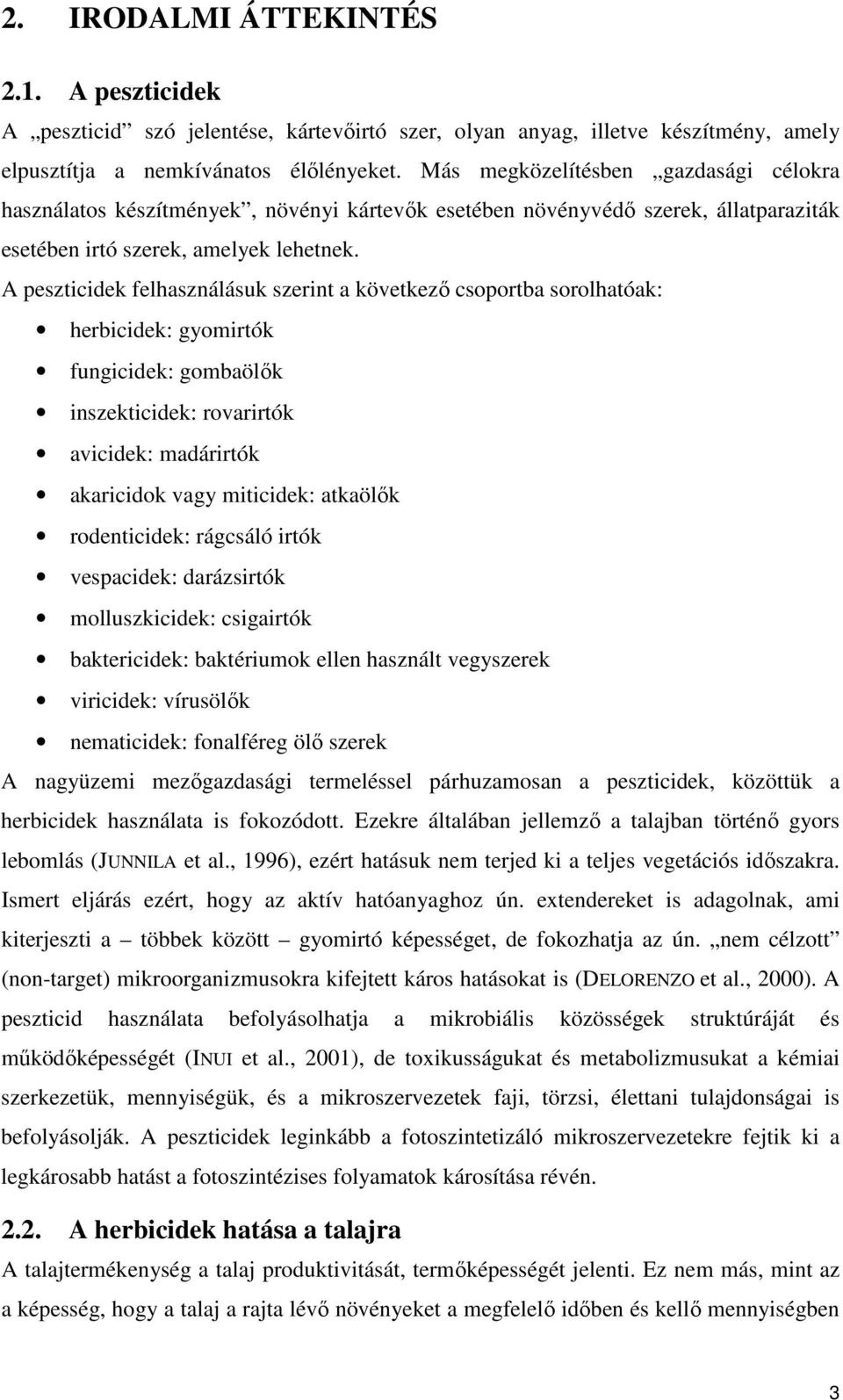 A peszticidek felhasználásuk szerint a következő csoportba sorolhatóak: herbicidek: gyomirtók fungicidek: gombaölők inszekticidek: rovarirtók avicidek: madárirtók akaricidok vagy miticidek: atkaölők