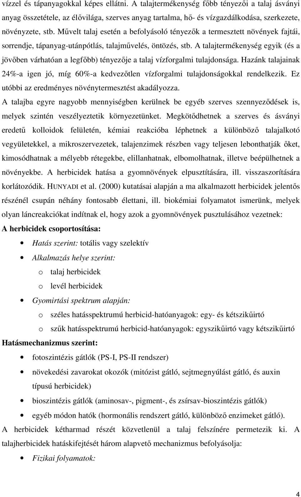 A talajtermékenység egyik (és a jövőben várhatóan a legfőbb) tényezője a talaj vízforgalmi tulajdonsága.