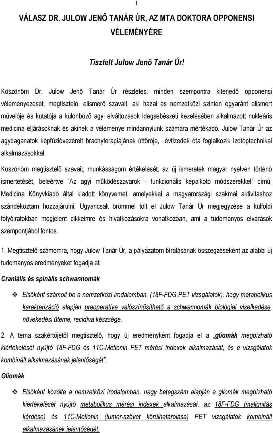 agyi elváltozások idegsebészeti kezelésében alkalmazott nukleáris medicina eljárásoknak és akinek a véleménye mindannyiunk számára mértékadó.