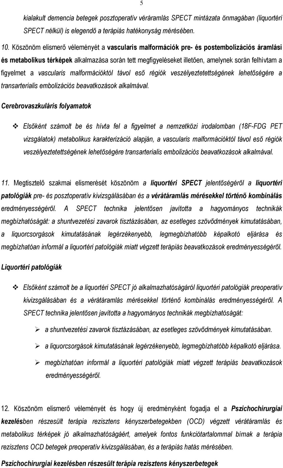 a vascularis malformációktól távol esı régiók veszélyeztetettségének lehetıségére a transarterialis embolizációs beavatkozások alkalmával.