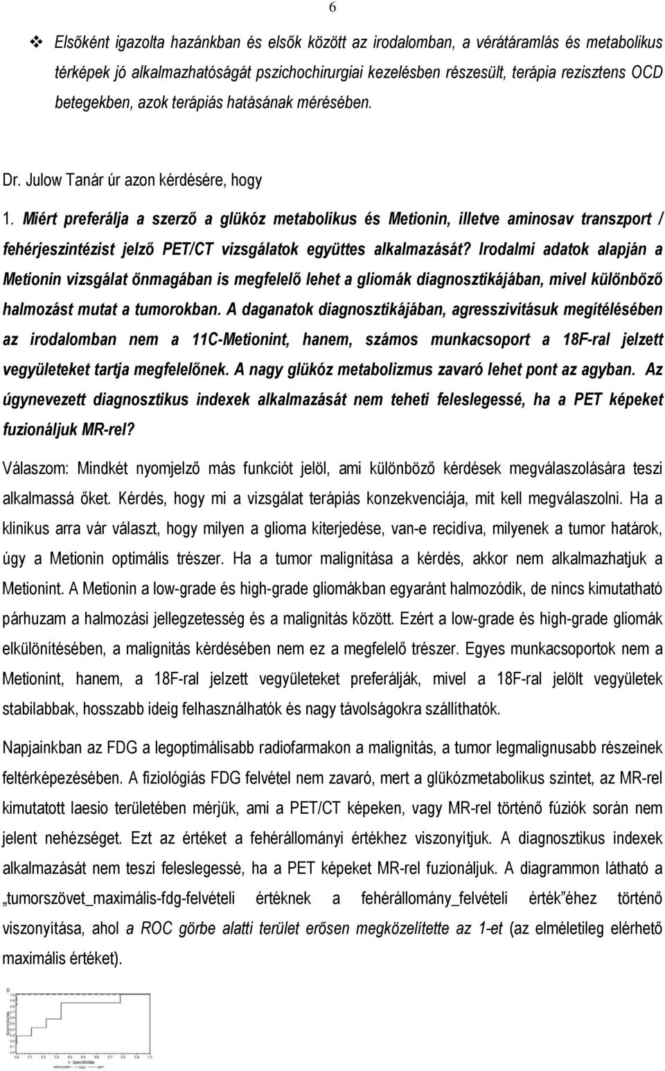 Miért preferálja a szerzı a glükóz metabolikus és Metionin, illetve aminosav transzport / fehérjeszintézist jelzı PET/CT vizsgálatok együttes alkalmazását?