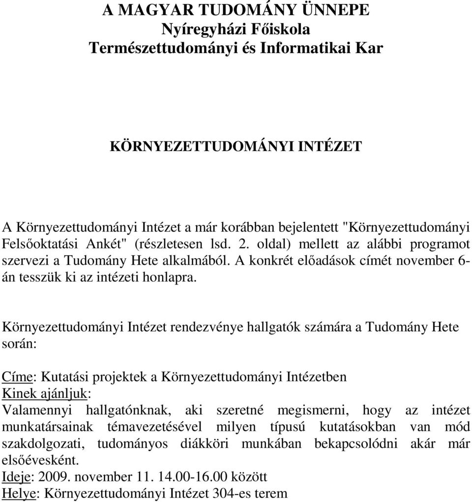 Környezettudományi Intézet rendezvénye hallgatók számára a Tudomány Hete során: Címe: Kutatási projektek a Környezettudományi Intézetben Kinek ajánljuk: Valamennyi hallgatónknak, aki szeretné