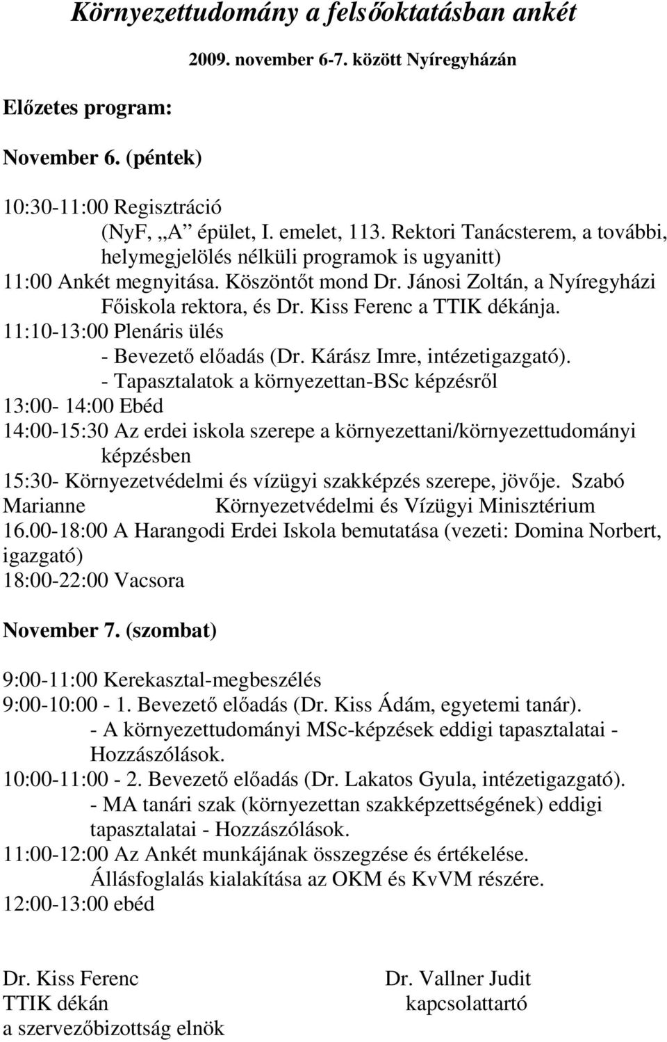 Kiss Ferenc a TTIK dékánja. 11:10-13:00 Plenáris ülés - Bevezető előadás (Dr. Kárász Imre, intézetigazgató).