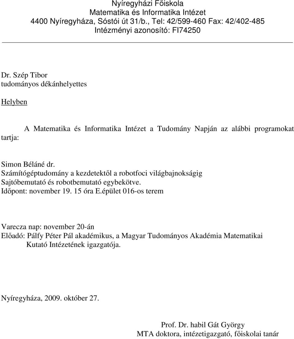 Számítógéptudomány a kezdetektől a robotfoci világbajnokságig Sajtóbemutató és robotbemutató egybekötve. Időpont: november 19. 15 óra E.