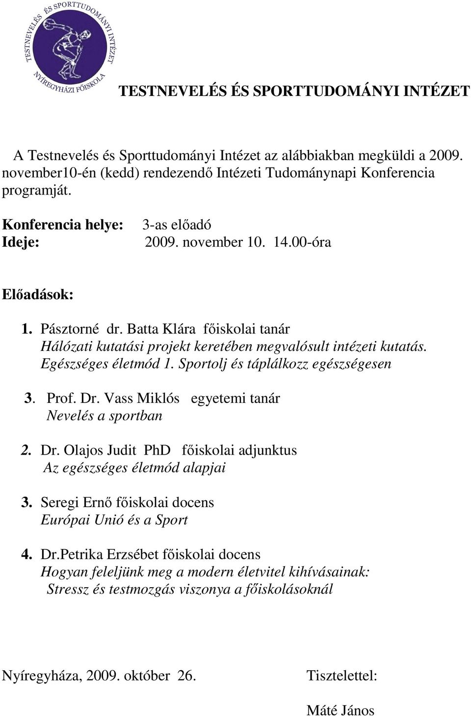 Egészséges életmód 1. Sportolj és táplálkozz egészségesen 3. Prof. Dr. Vass Miklós egyetemi tanár Nevelés a sportban 2. Dr. Olajos Judit PhD főiskolai adjunktus Az egészséges életmód alapjai 3.