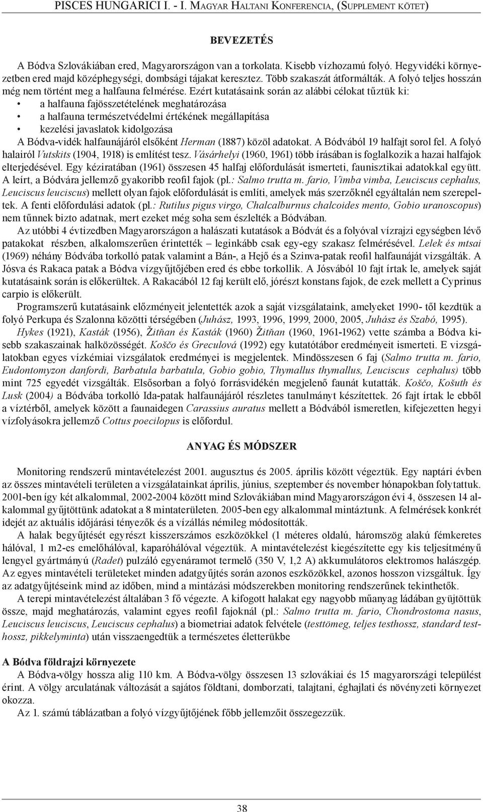 Ezért kutatásaink során az alábbi célokat tűztük ki: a halfauna fajösszetételének meghatározása a halfauna természetvédelmi értékének megállapítása kezelési javaslatok kidolgozása A Bódva-vidék