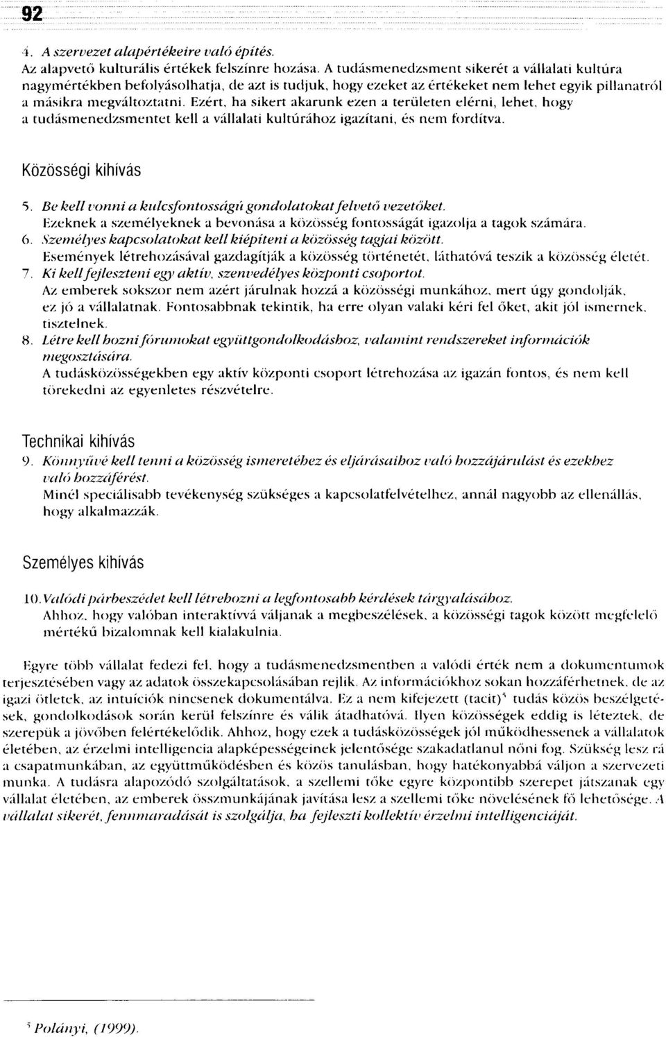 Ezért, ha sikert akarunk ezen a területen elérni, lehet, hogy a tudásmenedzsmentet kell a vállalati kultúrához igazítani, és nem fordítva. Közösségi kihívás 5.