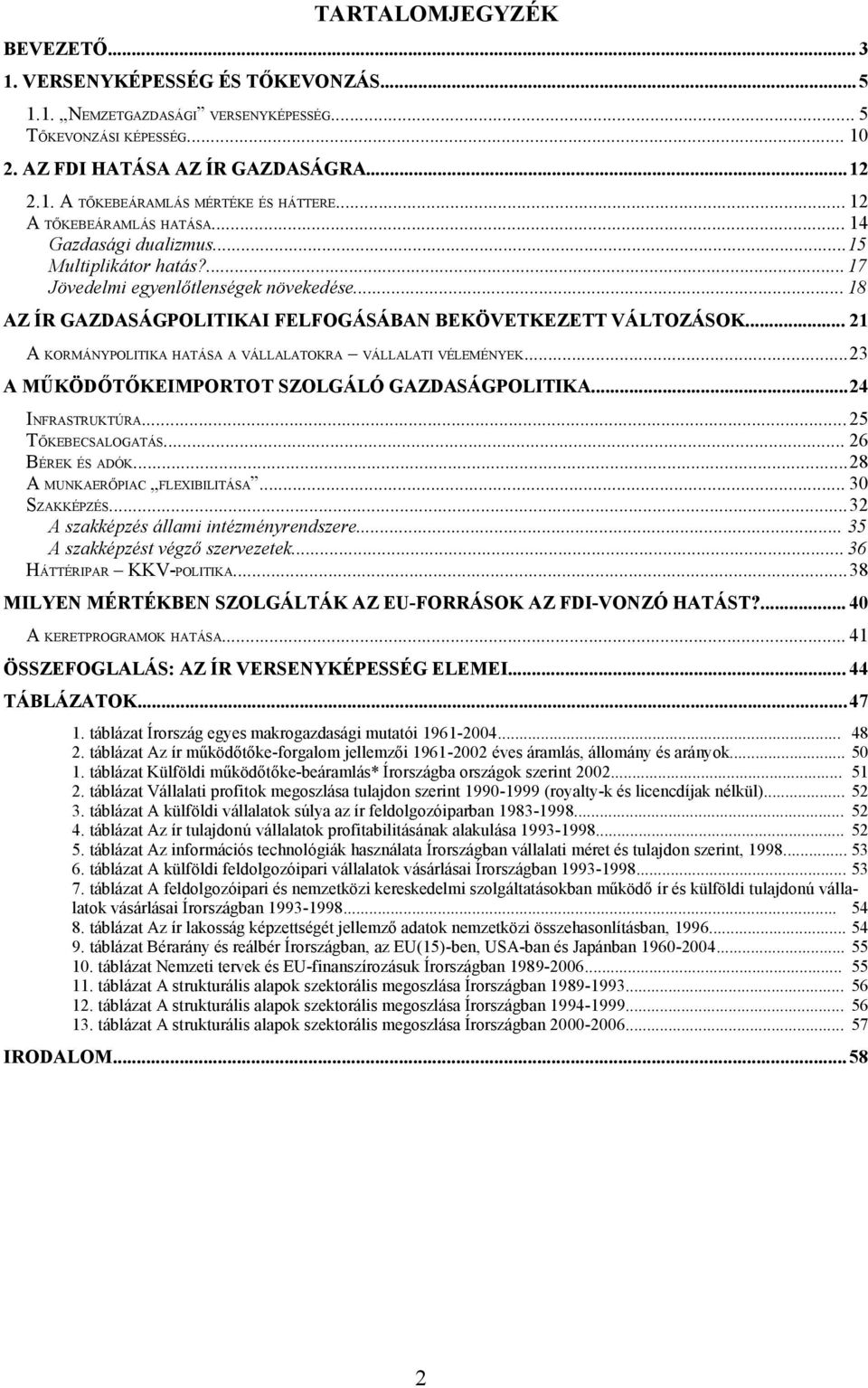 .. 21 A KORMÁNYPOLITIKA HATÁSA A VÁLLALATOKRA VÁLLALATI VÉLEMÉNYEK...23 A MŰKÖDŐTŐKEIMPORTOT SZOLGÁLÓ GAZDASÁGPOLITIKA...24 INFRASTRUKTÚRA...25 TŐKEBECSALOGATÁS... 26 BÉREK ÉS ADÓK.