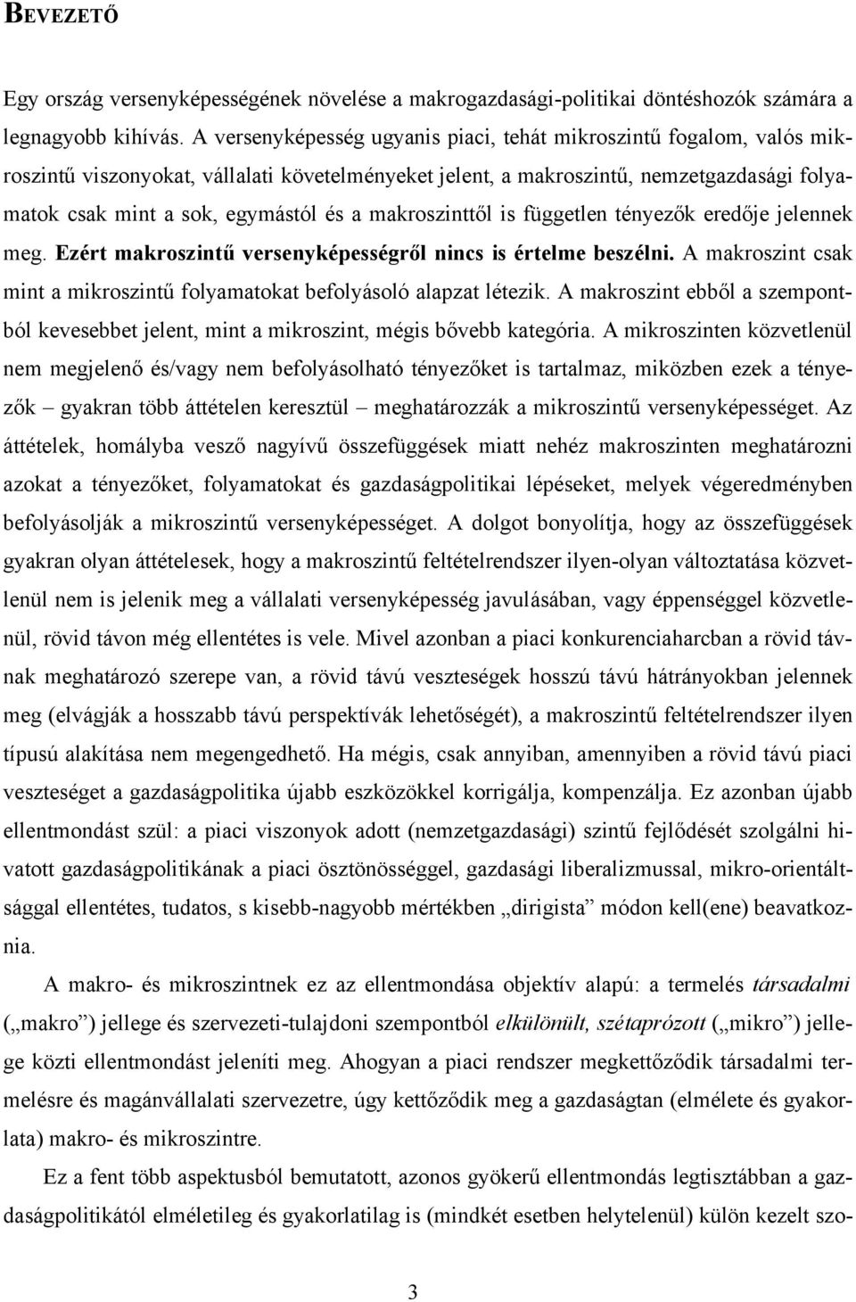 makroszinttől is független tényezők eredője jelennek meg. Ezért makroszintű versenyképességről nincs is értelme beszélni. A makroszint csak mint a mikroszintű folyamatokat befolyásoló alapzat létezik.