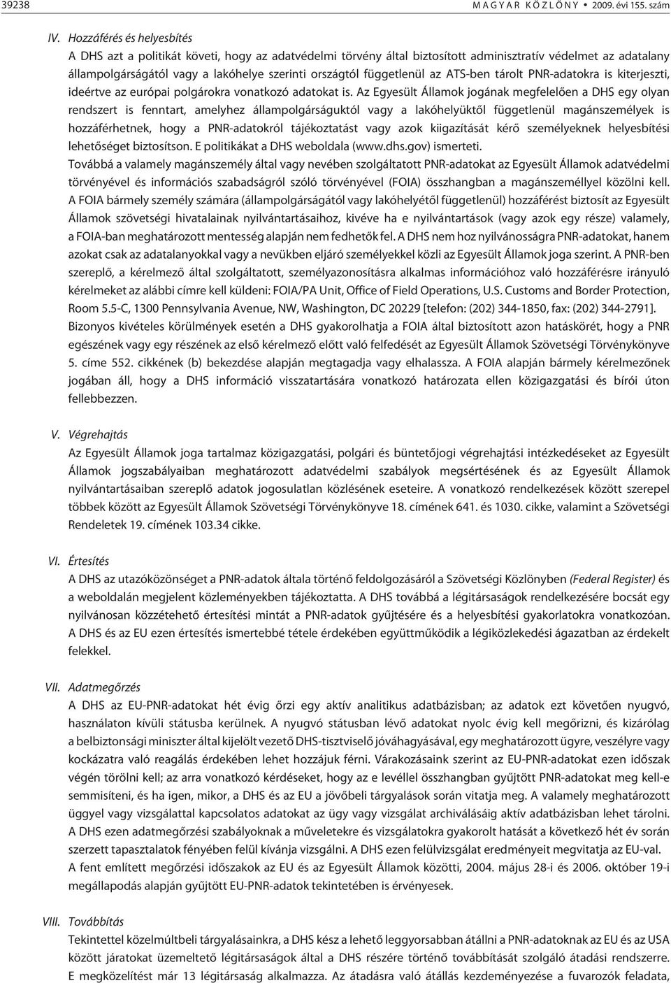 függetlenül az ATS-ben tárolt PNR-adatokra is kiterjeszti, ideértve az európai polgárokra vonatkozó adatokat is.