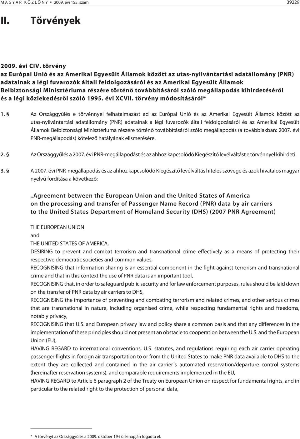 Belbiztonsági Minisztériuma részére történõ továbbításáról szóló megállapodás kihirdetésérõl és a légi közlekedésrõl szóló 1995. évi XCVII. törvény módosításáról* 1.