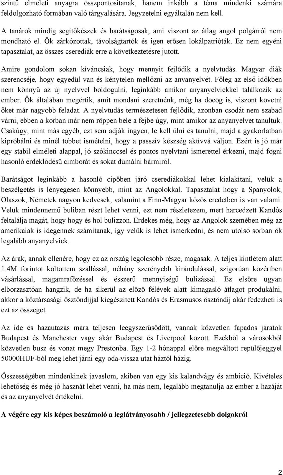 Ez nem egyéni tapasztalat, az összes cserediák erre a következtetésre jutott. Amire gondolom sokan kíváncsiak, hogy mennyit fejlődik a nyelvtudás.