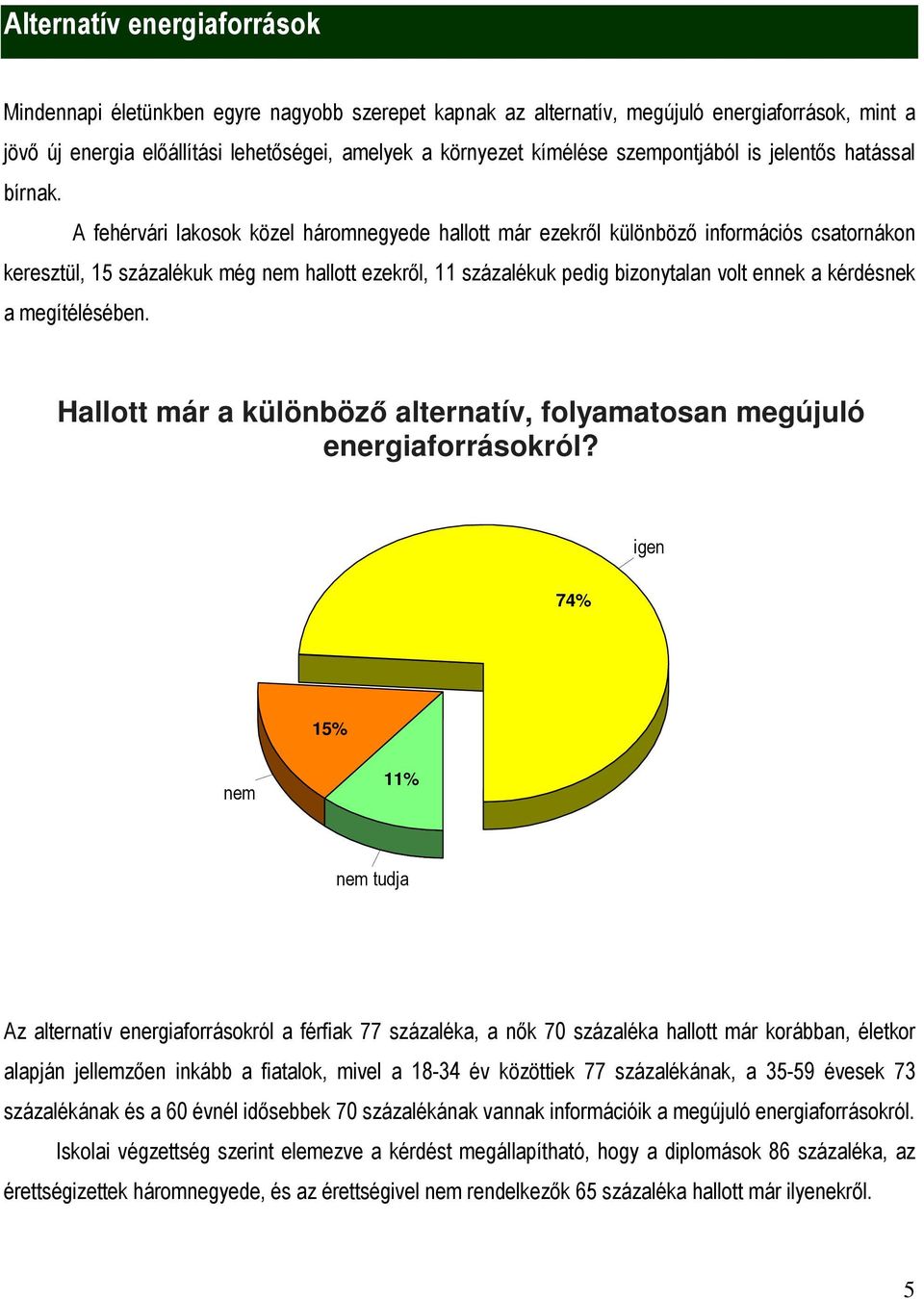 A fehérvári lakosok közel háromnegyede hallott már ezekről különböző információs csatornákon keresztül, 15 százalékuk még nem hallott ezekről, 11 százalékuk pedig bizonytalan volt ennek a kérdésnek a
