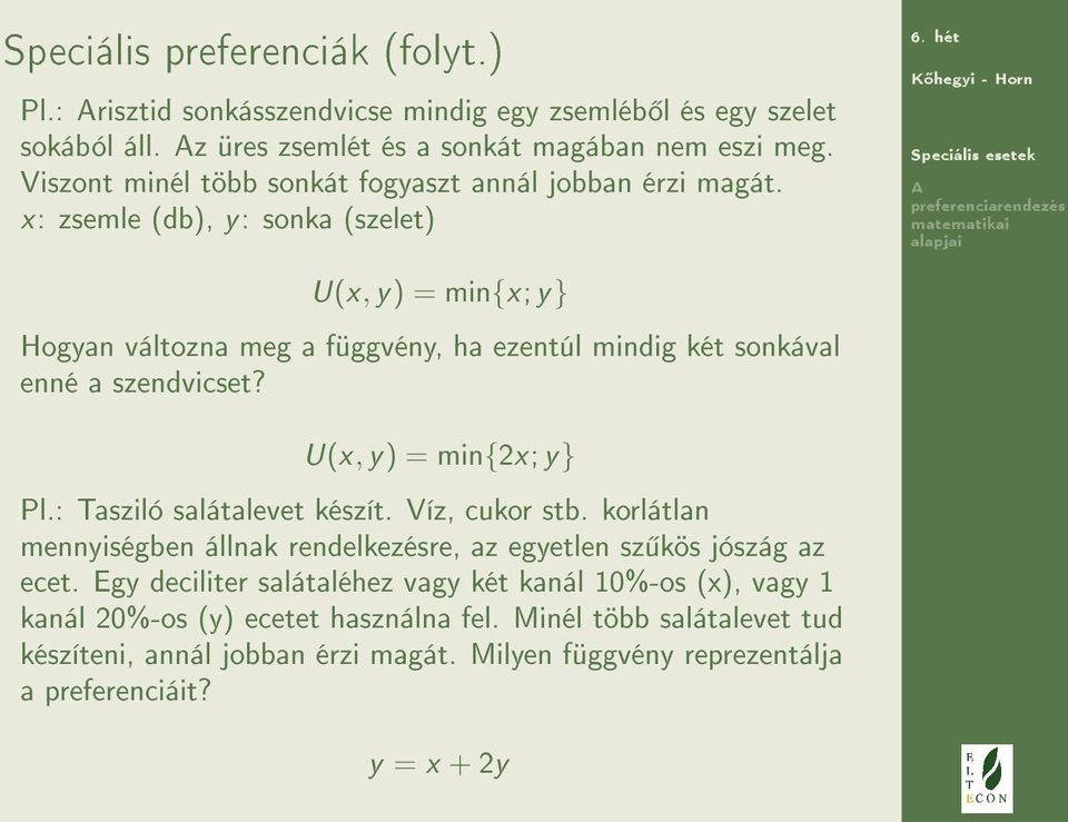 x: zsemle (db), y: sonka (szelet) U(x, y) = min{x; y} Hogyan változna meg a függvény, ha ezentúl mindig két sonkával enné a szendvicset? U(x, y) = min{2x; y} Pl.