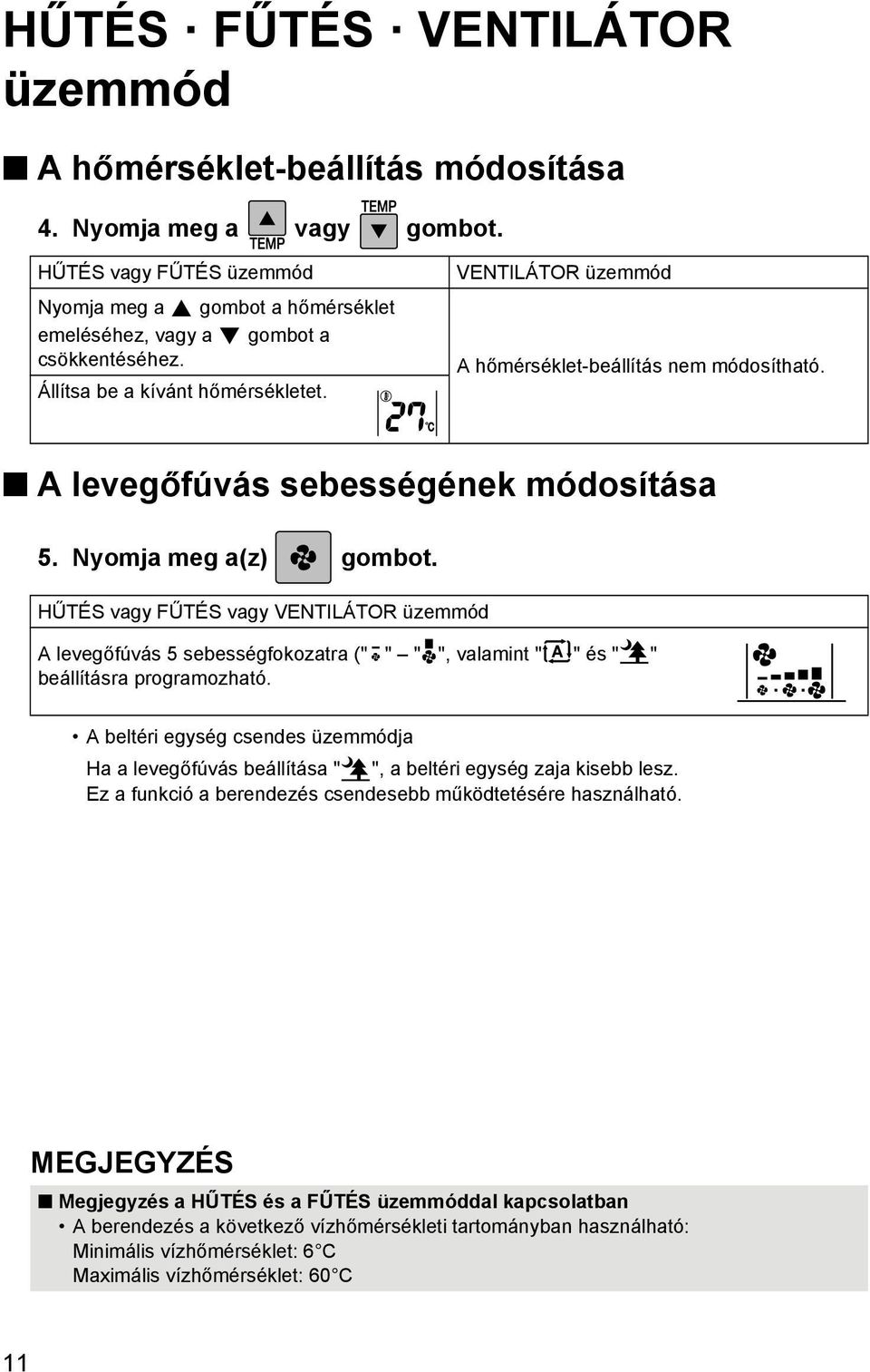 HŰTÉS vagy FŰTÉS vagy VENTILÁTOR üzemmód A levegőfúvás 5 sebességfokozatra (" " " ", valamint " " és " " beállításra programozható.