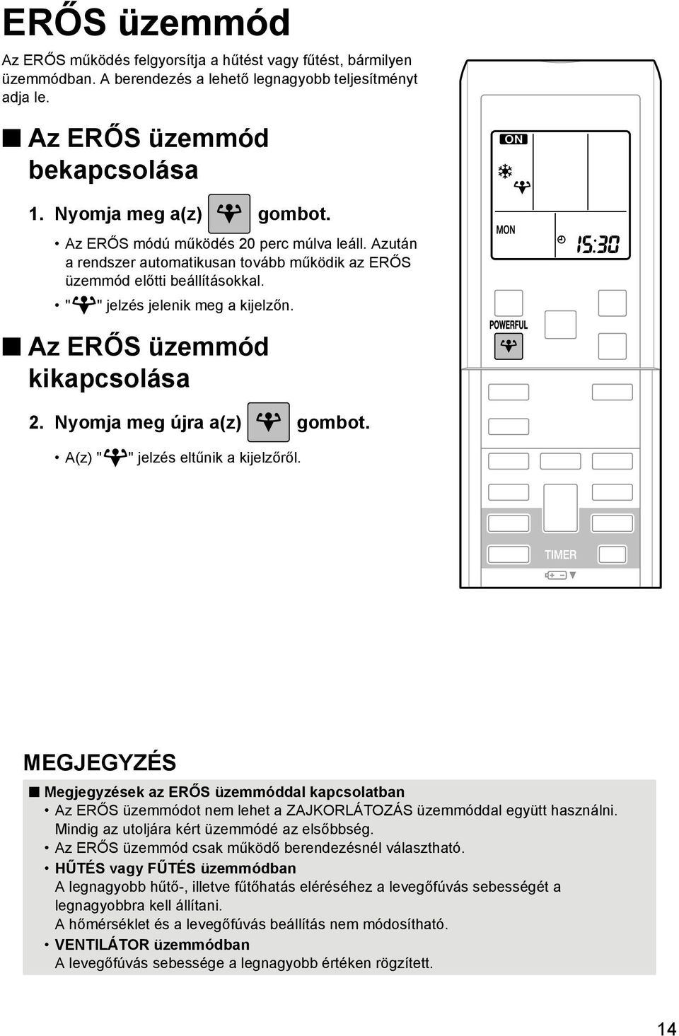 Nyomja meg újra a(z) gombot. A(z) " " jelzés eltűnik a kijelzőről. MEGJEGYZÉS Megjegyzések az ERŐS üzemmóddal kapcsolatban Az ERŐS üzemmódot nem lehet a ZAJKORLÁTOZÁS üzemmóddal együtt használni.