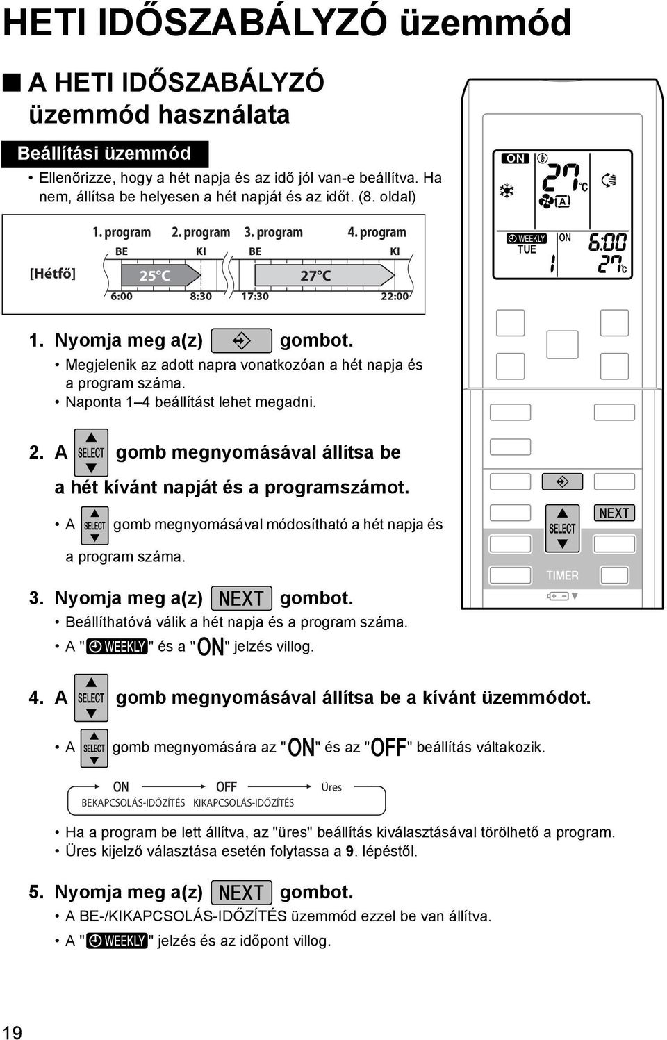 Megjelenik az adott napra vonatkozóan a hét napja és a program száma. Naponta 1 4 beállítást lehet megadni. 2. A gomb megnyomásával állítsa be a hét kívánt napját és a programszámot.