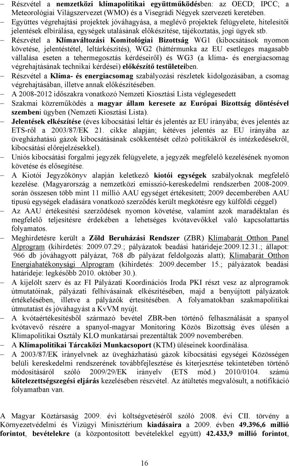 Részvétel a Klímaváltozási Komitológiai Bizottság WG1 (kibocsátások nyomon követése, jelentéstétel, leltárkészítés), WG2 (háttérmunka az EU esetleges magasabb vállalása eseten a tehermegosztás