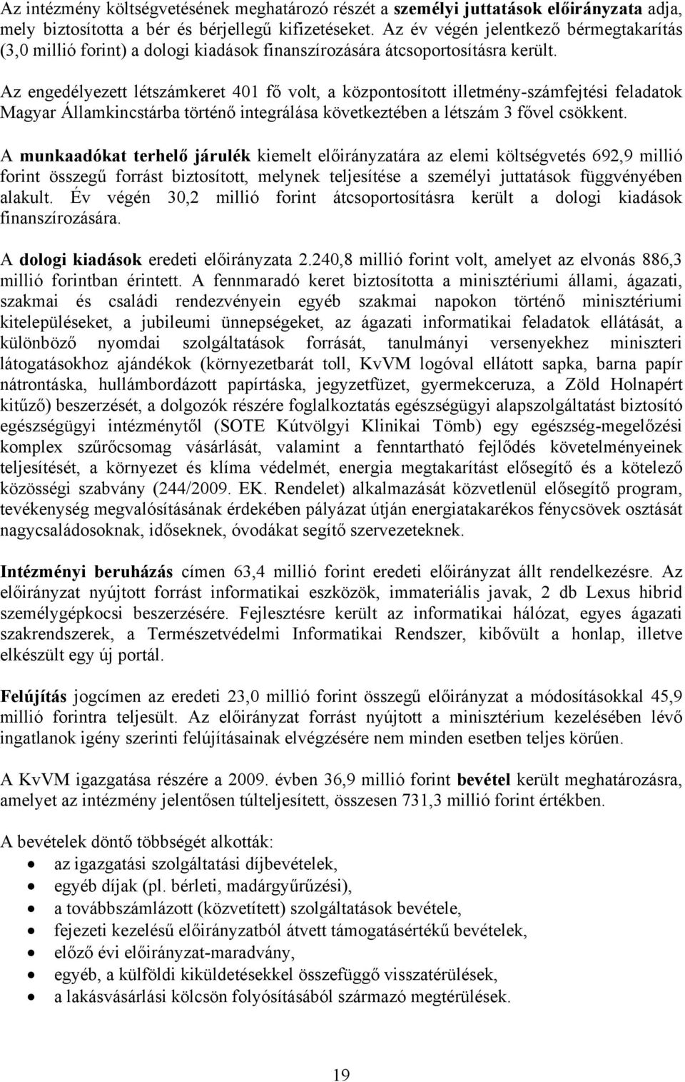 Az engedélyezett létszámkeret 401 fő volt, a központosított illetmény-számfejtési feladatok Magyar Államkincstárba történő integrálása következtében a létszám 3 fővel csökkent.