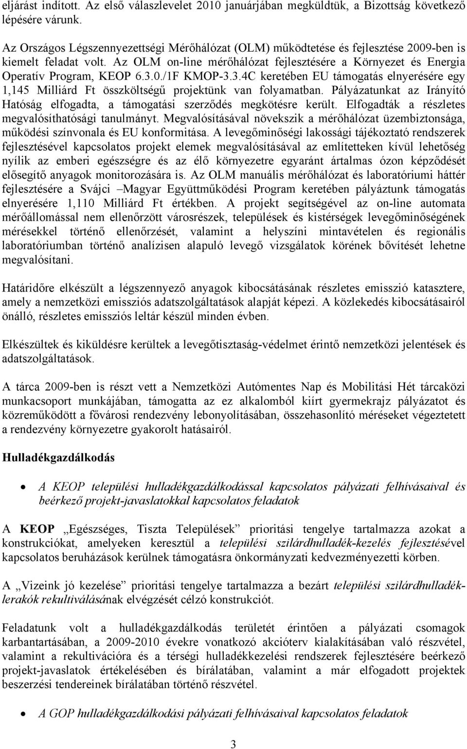 3.0./1F KMOP-3.3.4C keretében EU támogatás elnyerésére egy 1,145 Milliárd Ft összköltségű projektünk van folyamatban.
