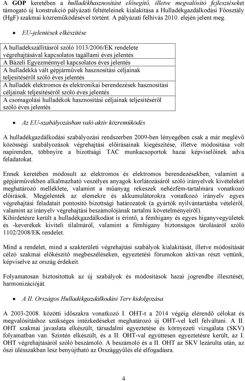 EU-jelentések elkészítése A hulladékszállításról szóló 1013/2006/EK rendelete végrehajtásával kapcsolatos tagállami éves jelentés A Bázeli Egyezménnyel kapcsolatos éves jelentés A hulladékká vált