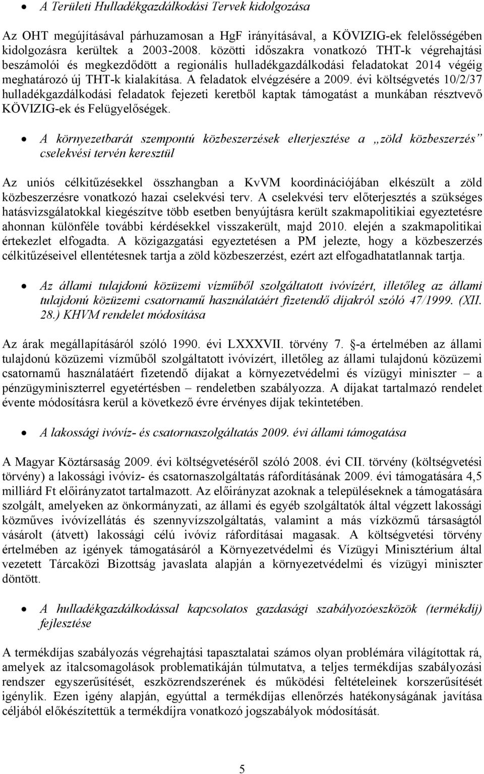 A feladatok elvégzésére a költségvetés 10/2/37 hulladékgazdálkodási feladatok fejezeti keretből kaptak támogatást a munkában résztvevő KÖVIZIG-ek és Felügyelőségek.