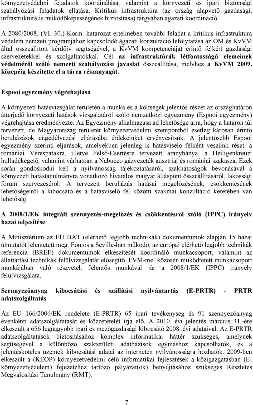 határozat értelmében további feladat a kritikus infrastruktúra védelem nemzeti programjához kapcsolódó ágazati konzultáció lefolytatása az ÖM és KvVM által összeállított kérdőív segítségével, a KvVM