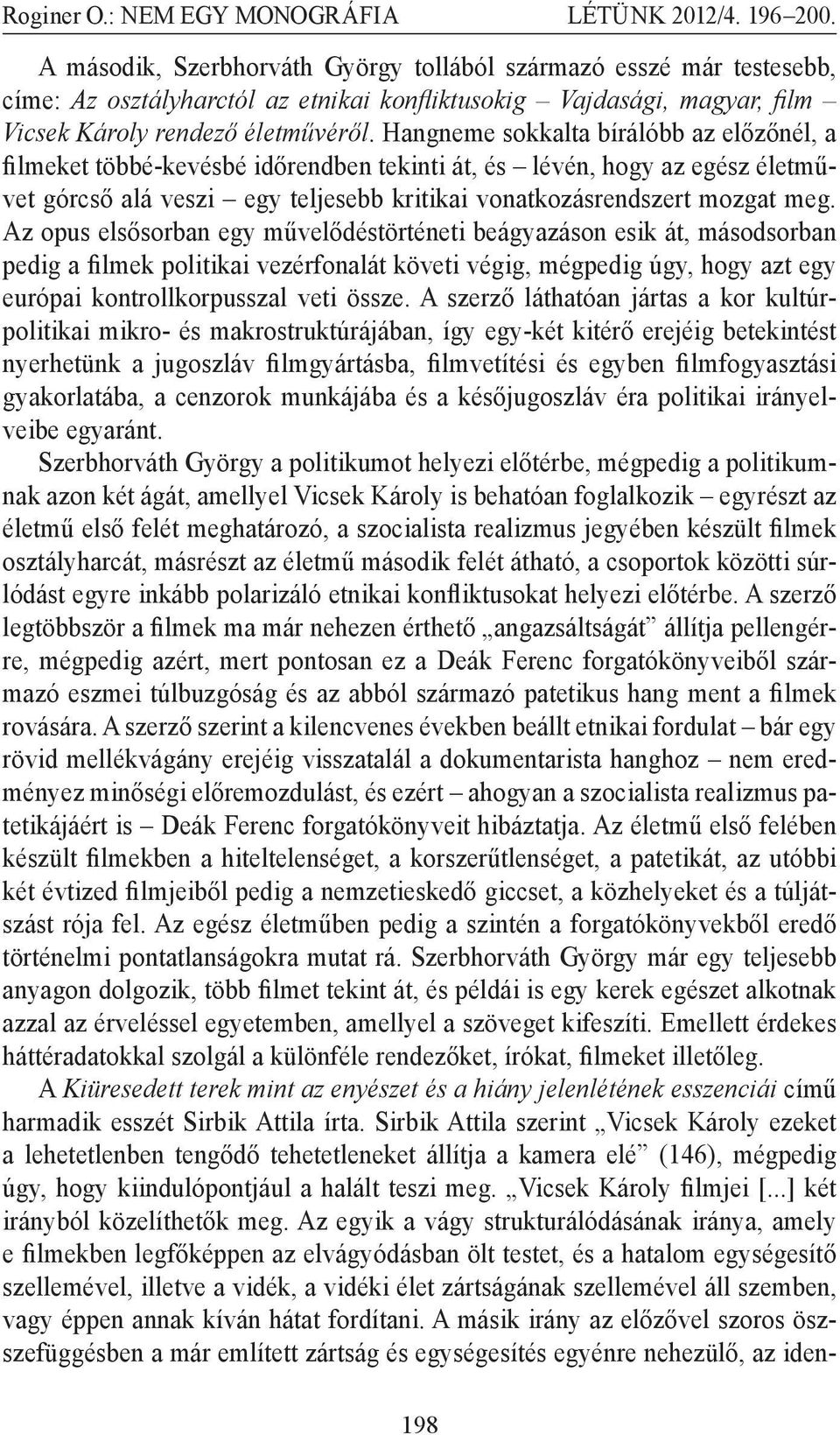 Az opus elsősorban egy művelődéstörténeti beágyazáson esik át, másodsorban pedig a filmek politikai vezérfonalát követi végig, mégpedig úgy, hogy azt egy európai kontrollkorpusszal veti össze.